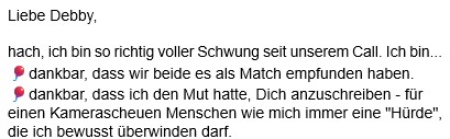 must-have-kurs-rückmeldung-mentoring-js Feedback einer Kundin zum Must-Have-Kurs Mentoring: hach, ich bin so richtig voller Schwung seit unserem Call. Ich bin...<br />
🎈dankbar, dass wir beide es als Match empfunden haben.<br />
🎈dankbar, dass ich den Mut hatte, Dich anzuschreiben - für einen Kamerascheuen Menschen wie mich immer eine "Hürde", die ich bewusst überwinden darf.